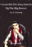 I Turned Wild After Being Doted On By The Big Bosses by <unknown>