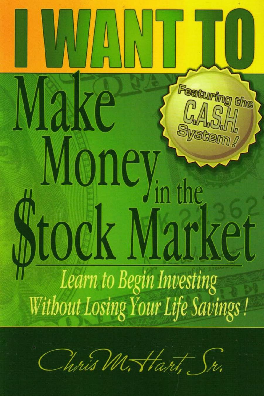 I WANT TO Make Money in the Stock Market: Learn to begin investing without losing your life savings! by Chris M. Hart