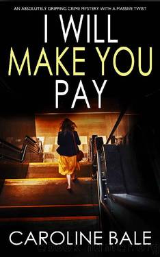 I WILL MAKE YOU PAY an absolutely gripping crime mystery with a massive twist by CAROLINE BALE