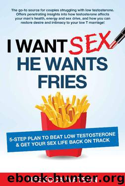 I Want Sex, He Wants Fries: 5-Step Plan to Beat Low Testosterone & Get Your Sex Life Back on Track by Rebecca Watson