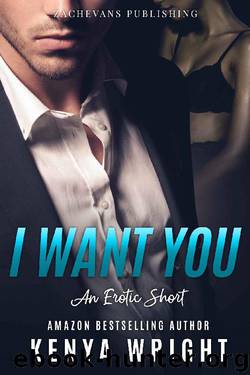 I Want You_An Erotic Short by Kenya Wright