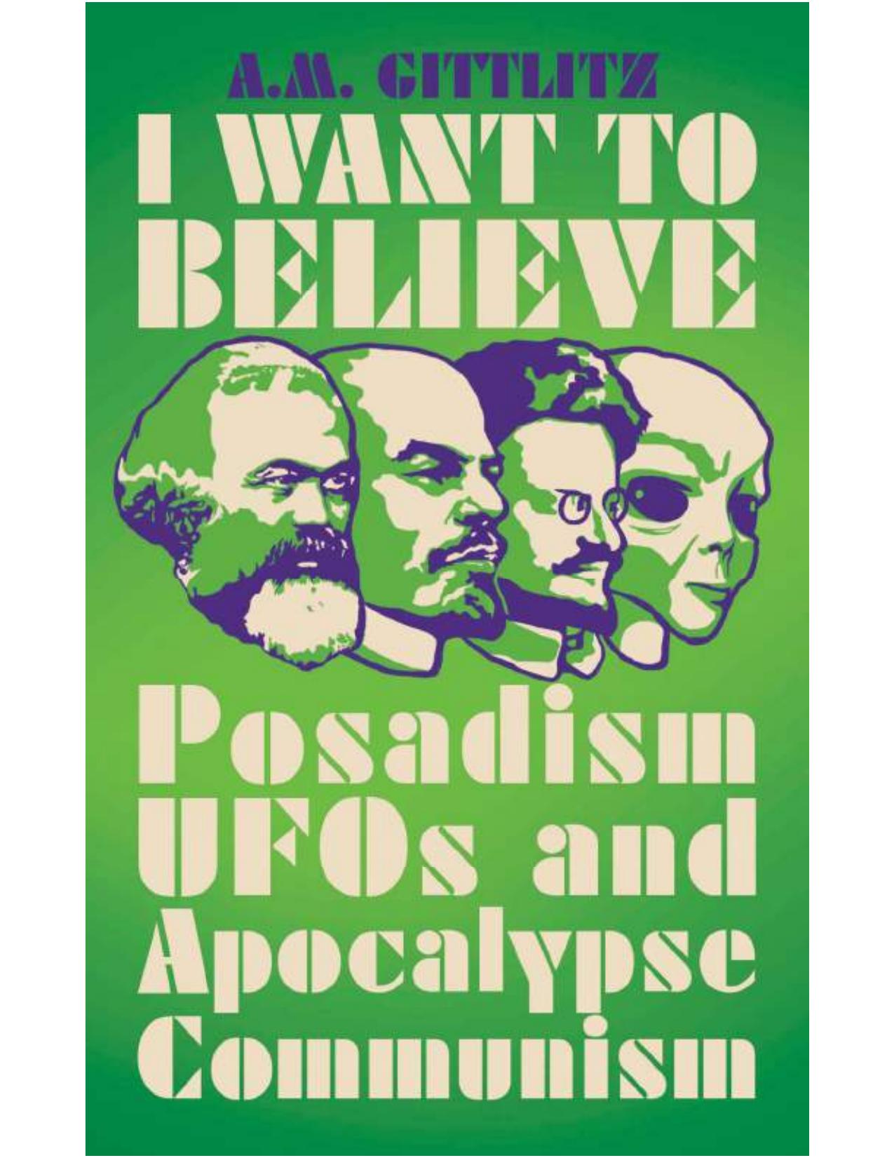 I Want to Believe Posadism, UFOs and Apocalypse Communism by A.M. Gittlitz