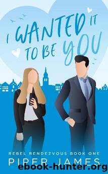 I Wanted It To Be You: Rebel Rendezvous #1 by Piper James