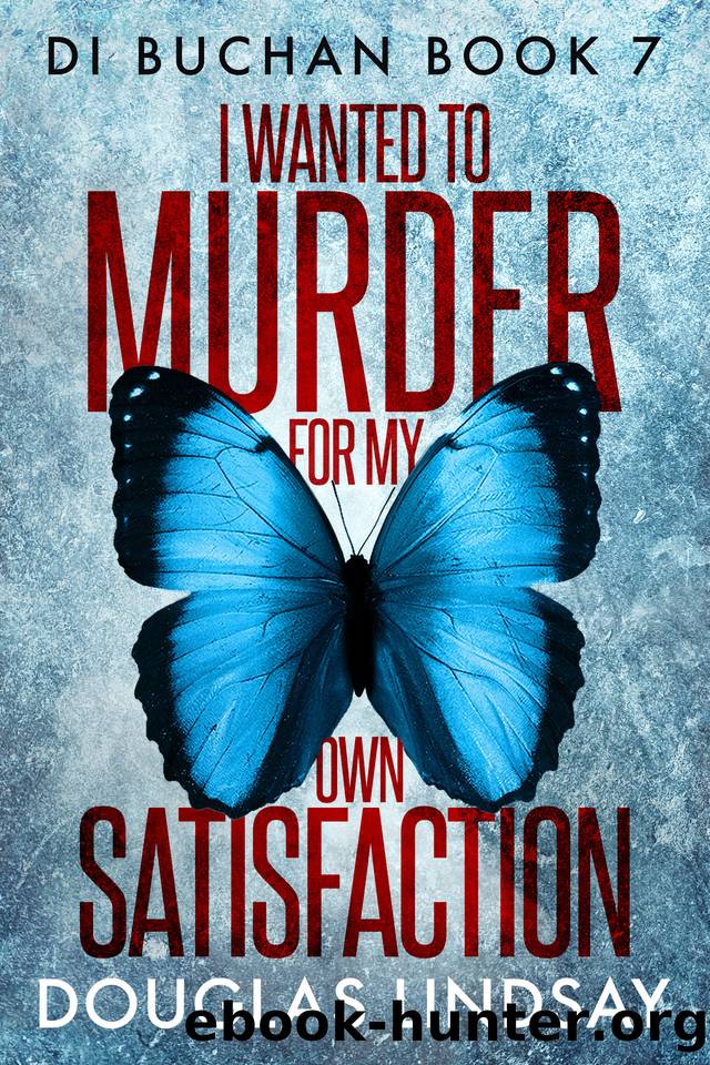 I Wanted To Murder For My Own Satisfaction (DI Buchan Book 7) by Douglas Lindsay