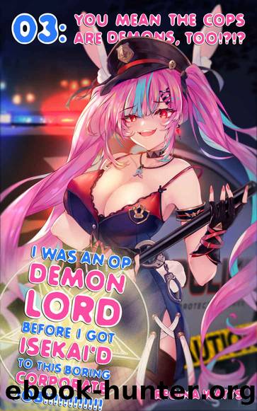 I Was An OP Demon Lord Before I Got Isekai'd To This Boring Corporate Job! Episode 3: You Mean The Cops Are Demons, Too!?!? by Watts Regina