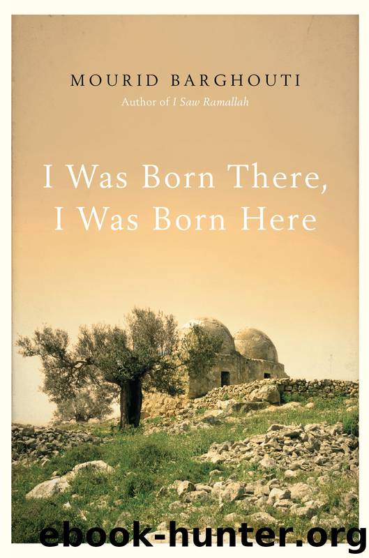 I Was Born There, I Was Born Here by Mourid Barghouti
