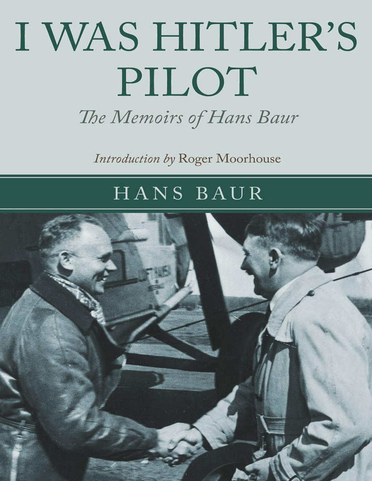 I Was Hitler's Pilot: The Memoirs of Hans Baur by Hans Baur