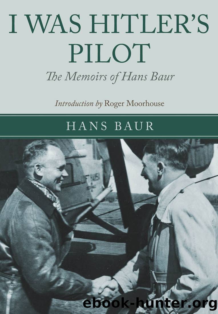 I Was Hitlerâs Pilot : The Memoirs of Hans Baur by Hans Baur