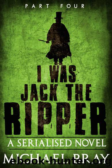 I Was Jack the Ripper (Part 4) by Bray Michael
