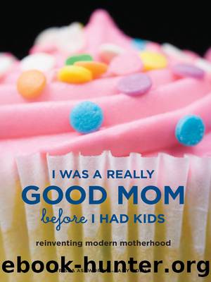 I Was a Really Good Mom Before I Had Kids by Trisha Ashworth & Amy Nobile