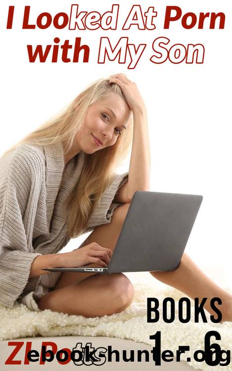 I Watched Porn with My Son: Books 1 - 6 by Z.I. Potts