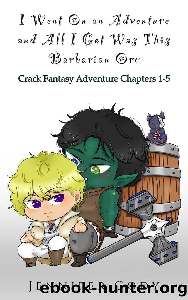 I Went on an Adventure and All I Got Was This Barbarian Orc: Crack Fantasy Adventure Chapters 1-5 by Jennifer Cody