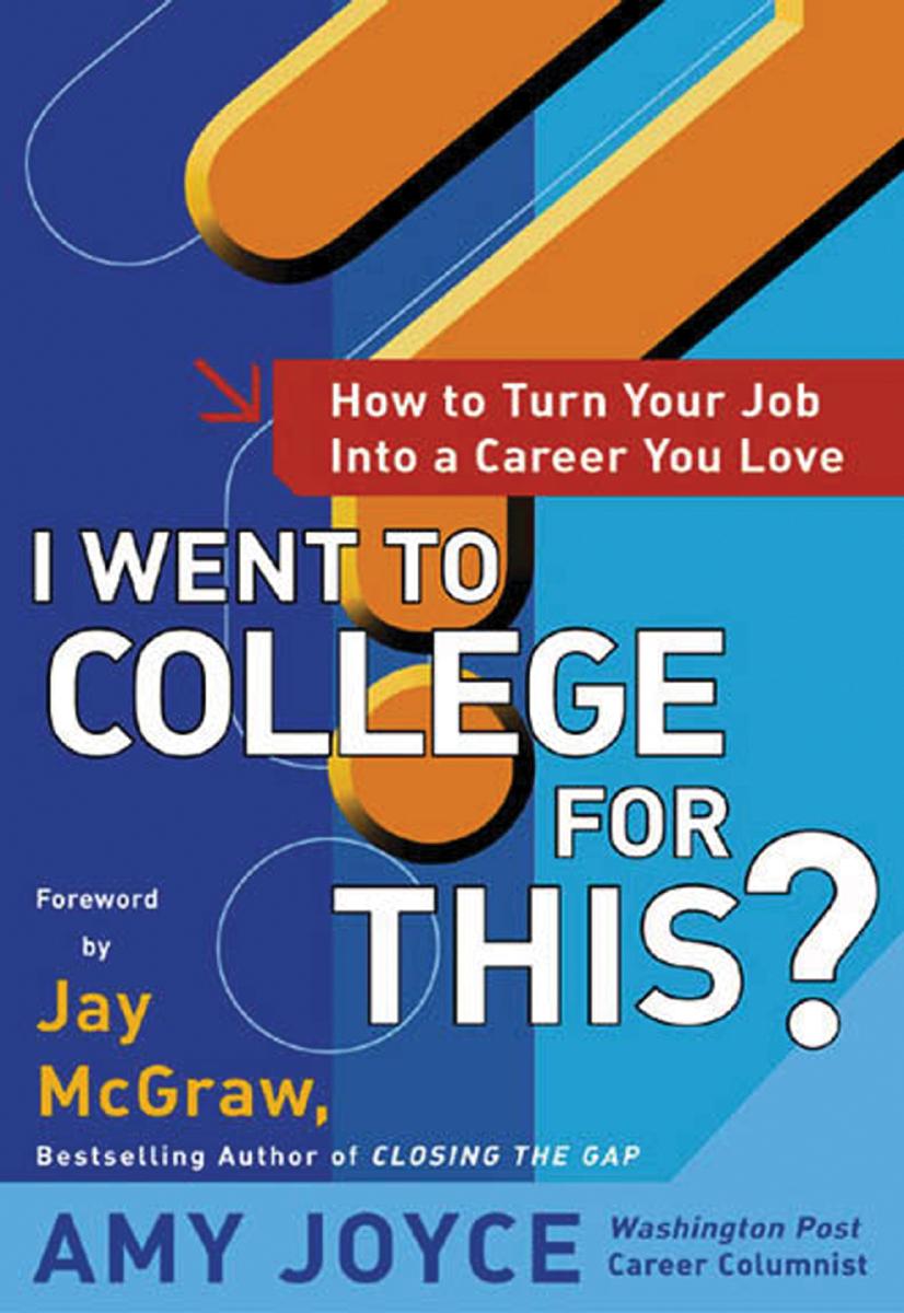 I Went to College for This?: How to Turn Your Entry Level Job Into a Career You Love (Repost) by Amy Joyce