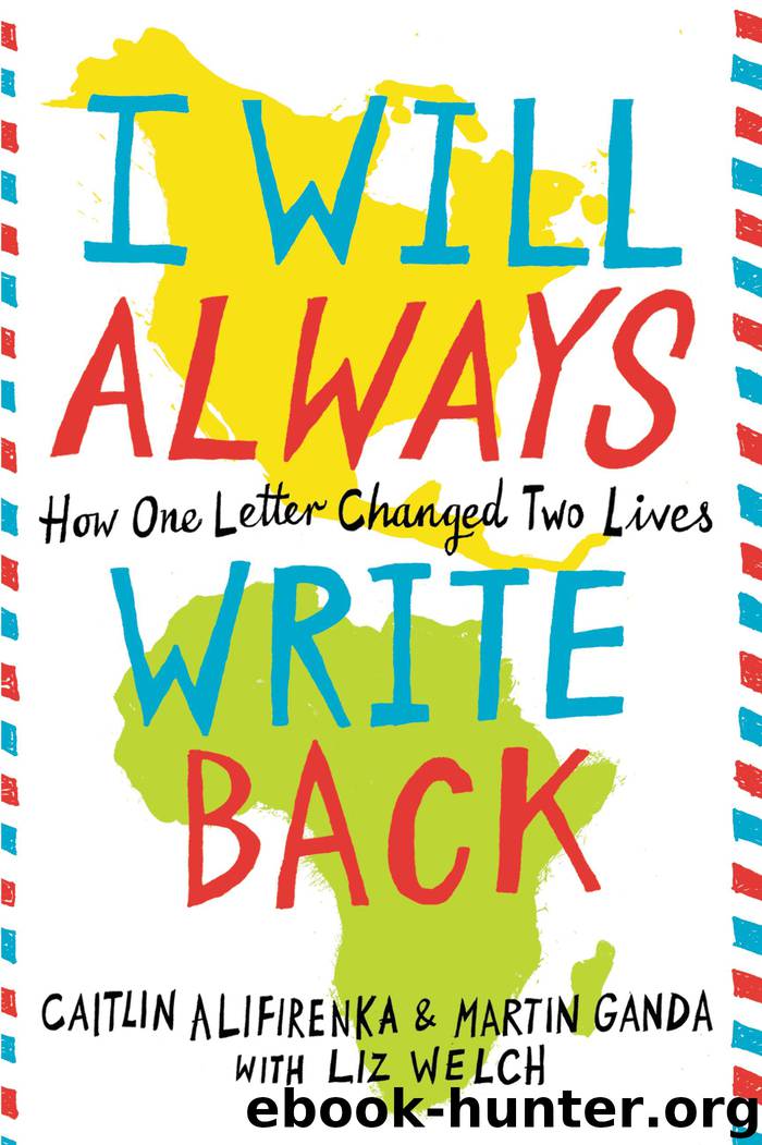I Will Always Write Back: How One Letter Changed Two Lives by Caitlin Alifirenka & Martin Ganda & Liz Welch