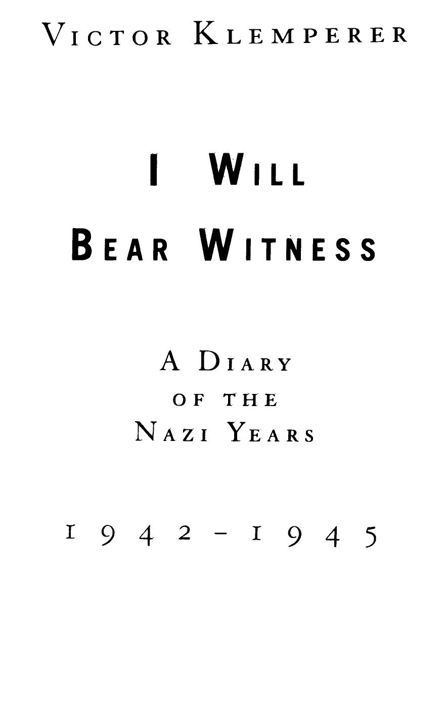 I Will Bear Witness: A Diary of the Nazi Years, 1942-1945 by Victor Klemperer