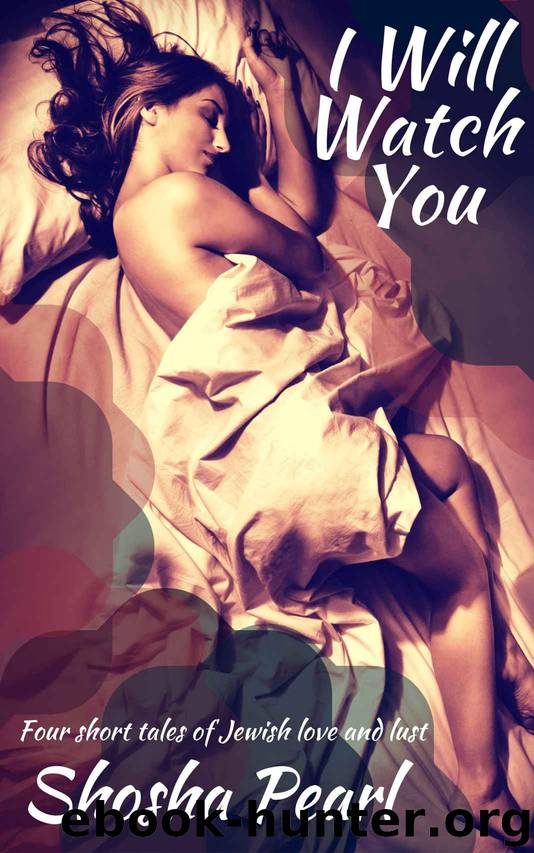 I Will Watch You: Four short tales of Jewish love and lust by Shosha Pearl
