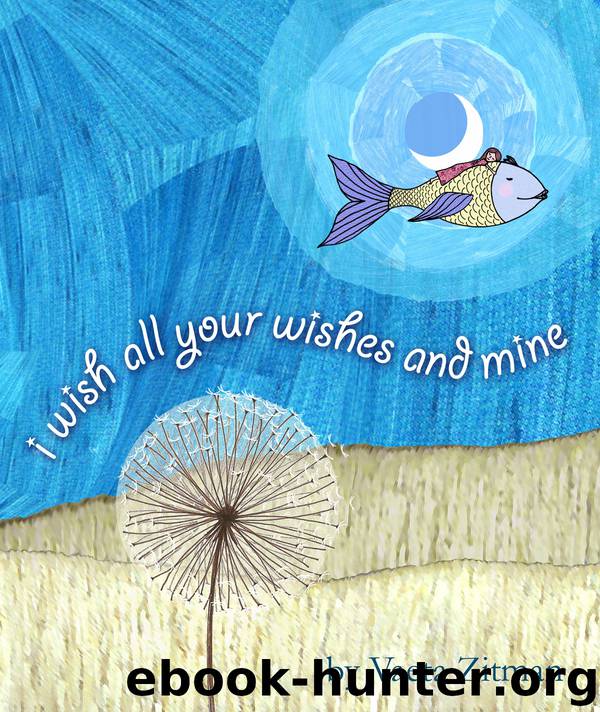 I Wish All Your Wishes and Mine by Vaeta Zitman