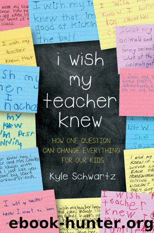 I Wish My Teacher Knew: How One Question Can Change Everything for Our Kids by Kyle Schwartz