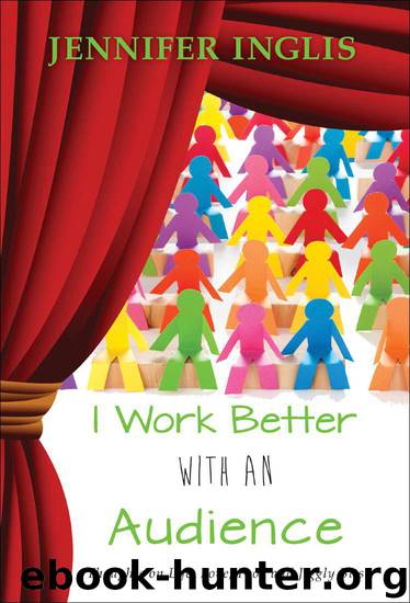 I Work Better With An Audience: Thoughts on Life, Love, Food and Jiggly Bits by Inglis Jennifer