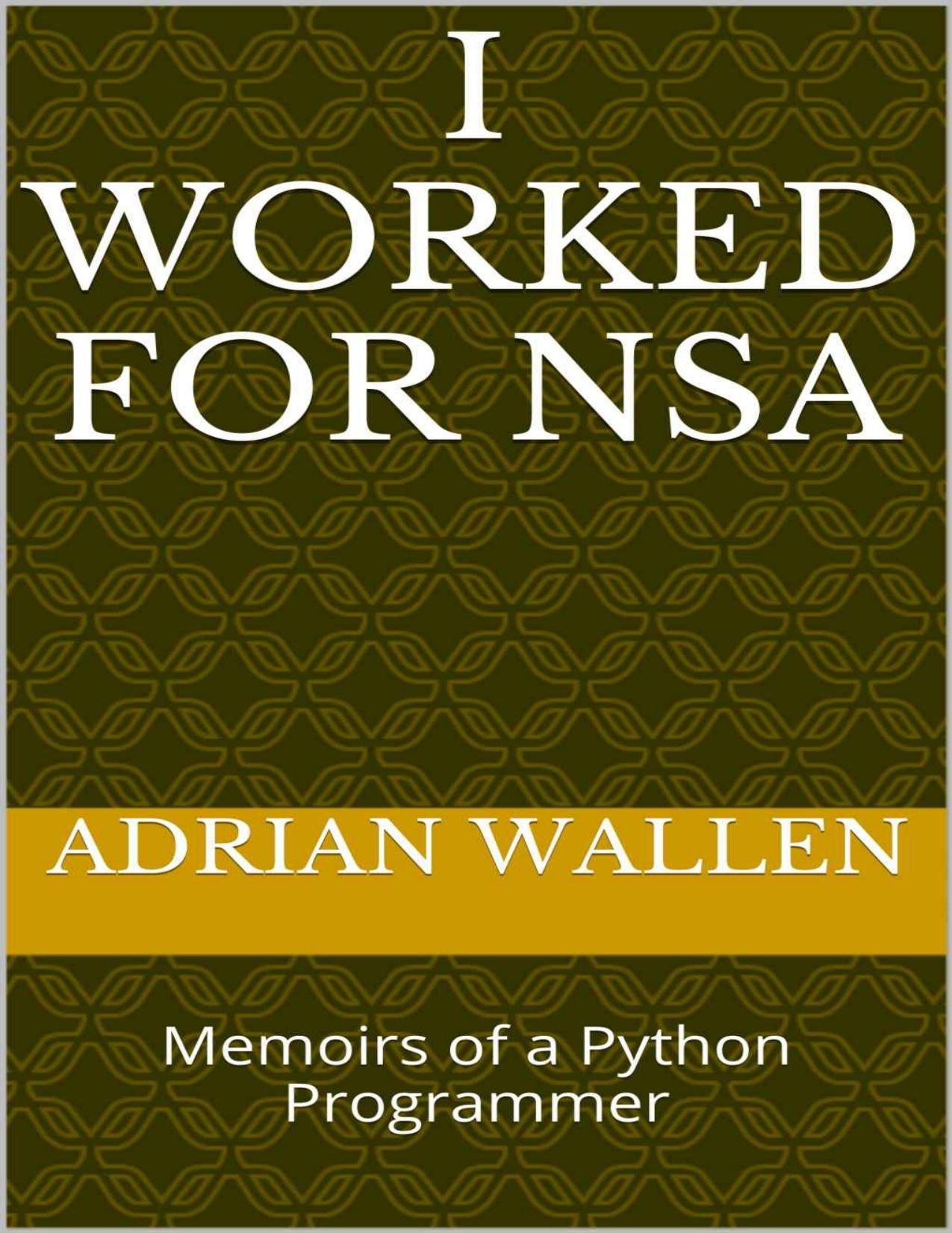 I Worked for NSA: Memoirs of a Python Programmer by adrian wallen