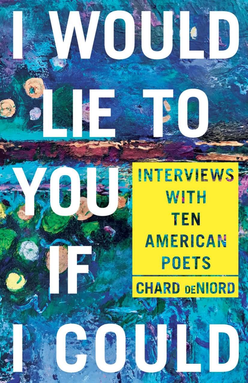 I Would Lie to You if I Could: Interviews with Ten American Poets by Chard deNiord