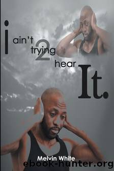 I ain't trying 2 hear it. by Melvin White