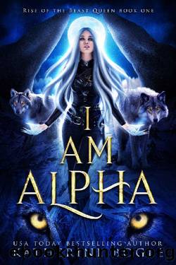 I am Alpha: An Epic Fantasy Shifter Romance (Rise of the Beast Queen Book 1) by Katherine Bogle