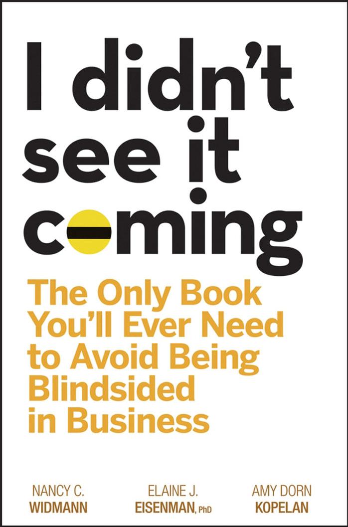I didn't see it coming : the only book you'll ever need to avoid being blindsided in business by Nancy C Widmann; Elaine J Eisenman; Amy Dorn Kopelan