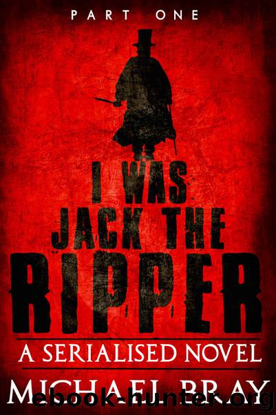I was Jack The Ripper (Part One) by Bray Michael