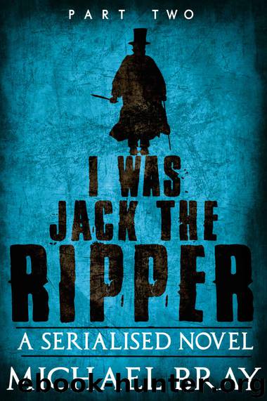 I was Jack The Ripper (Part Two): by Bray Michael