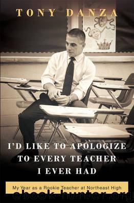 I'd Like to Apologize to Every Teacher I Ever Had: My Year as a Rookie Teacher at Northeast High by Tony Danza