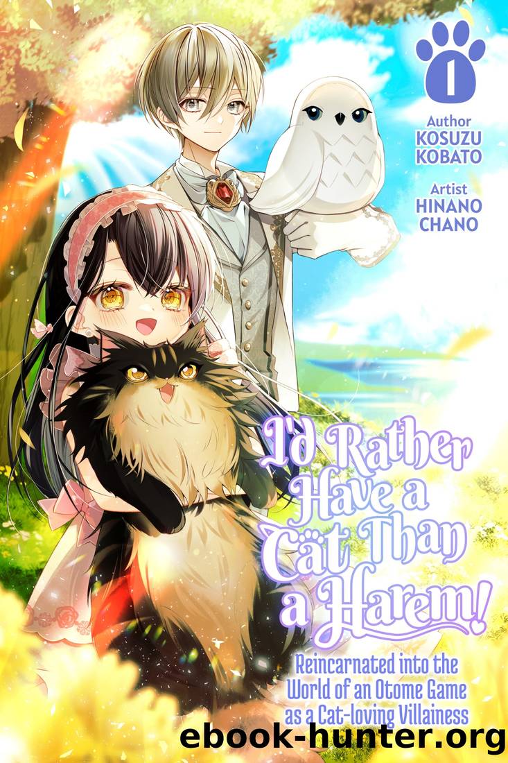 I'd Rather Have a Cat than a Harem! Reincarnated into the World of an Otome Game as a Cat-loving Villainess Volume1 by Kosuzu Kobato