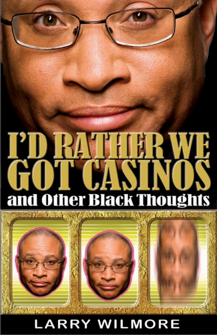 I'd Rather We Got Casinos: And Other Black Thoughts by Larry Wilmore