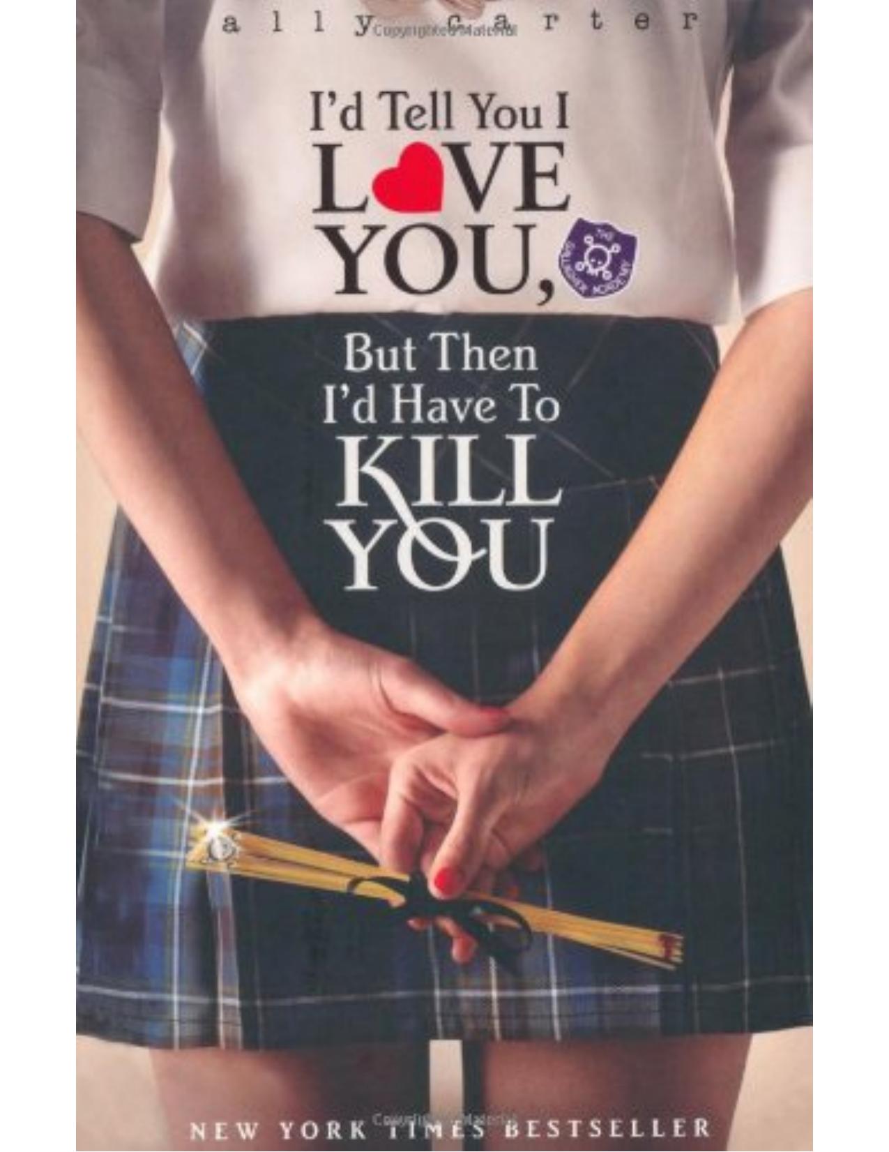 I'd Tell You I Love You But Then I'd Have to Kill You by Ally Carter