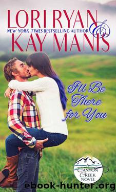 I'll Be There For You (Canyon Creek, Co. Book 5) by Lori Ryan & Kay Manis
