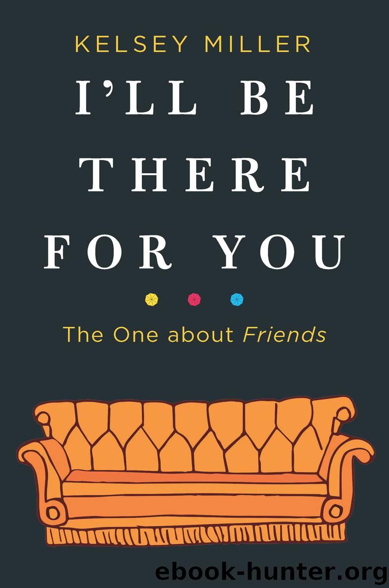 I'll Be There for You--The One about Friends by Kelsey Miller
