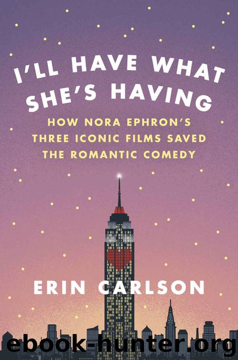 I'll Have What She's Having: How Nora Ephron's Three Iconic Films Saved the Romantic Comedy by Erin Carlson