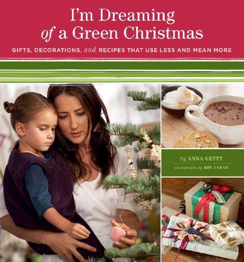 I'm Dreaming of a Green Christmas: Gifts, Decorations, and Recipes That Use Less and Mean More by Unknow