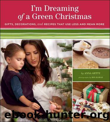I'm Dreaming of a Green Christmas: Gifts, Decorations, and Recipes that Use Less and Mean More by Getty Anna