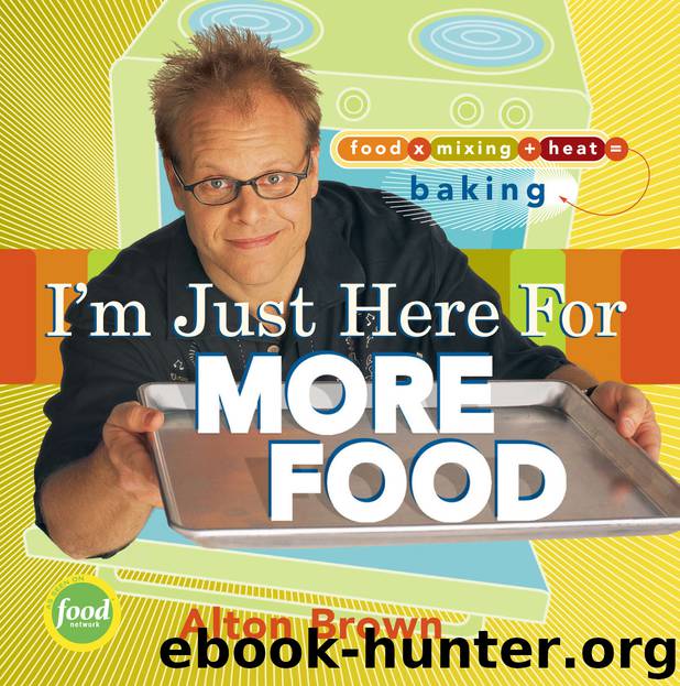 I'm Just Here for More Food: Food x Mixing + Heat = Baking by Alton Brown