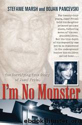 I'm No Monster: The Horrifying True Story of Josef Fritzl by Stefanie Marsh & Bojan Pancevski
