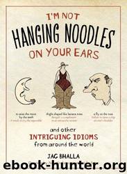 I'm Not Hanging Noodles on Your Ears and Other Intriguing Idioms from Around the World by Jag Bhalla