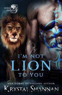 I'm Not Lion To You_Soulmate Shifters World by Krystal Shannan
