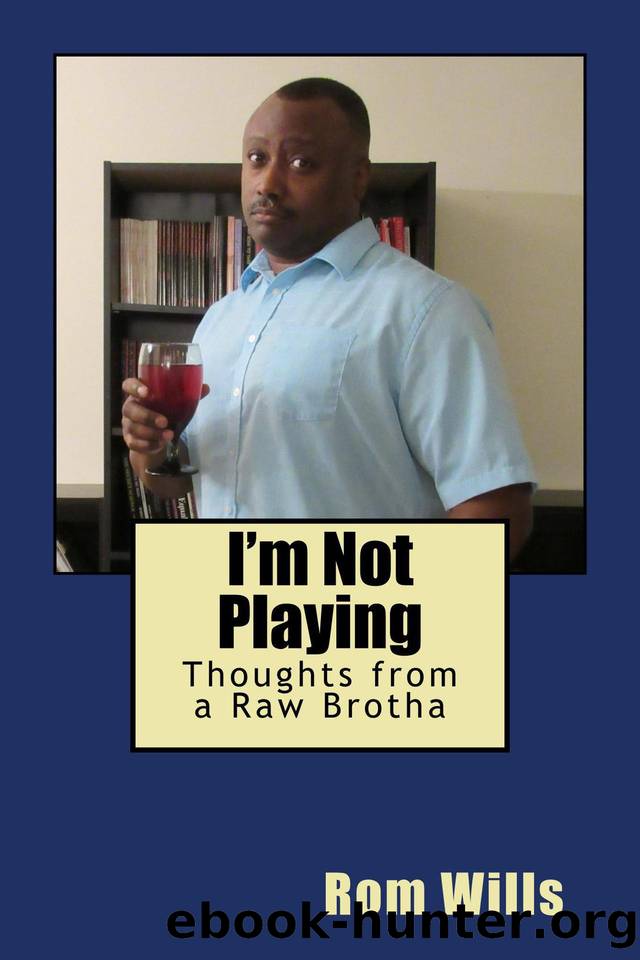 I'm Not Playing: Thoughts From a Raw Brotha by Rom Wills