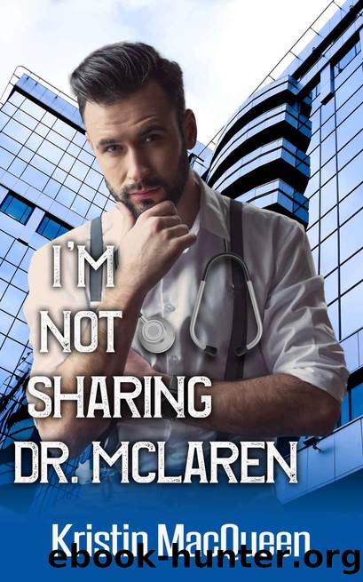 I'm Not Sharing Dr. McLaren (Rosewood University Doctors Book 3) by Kristin MacQueen