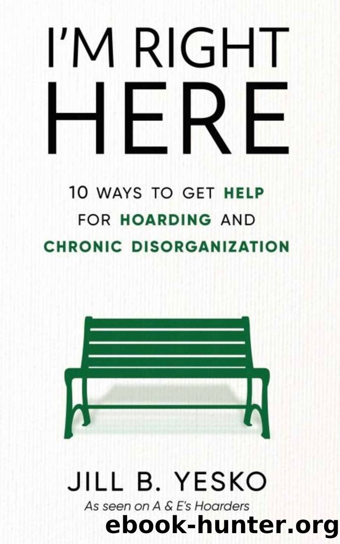 I'm Right Here: 10 Ways to Get Help for Hoarding and Chronic Disorganization by Jill Yesko
