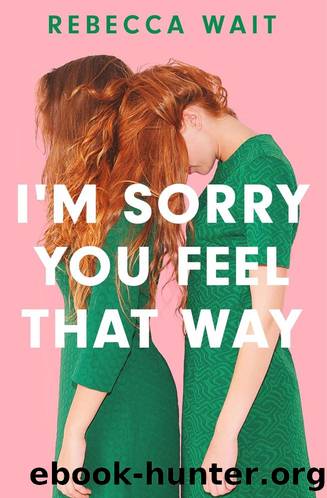 I'm Sorry You Feel That Way: a compelling domestic comedy about complex family dynamics, mental health and the intricacies of sibling relationships. by Rebecca Wait