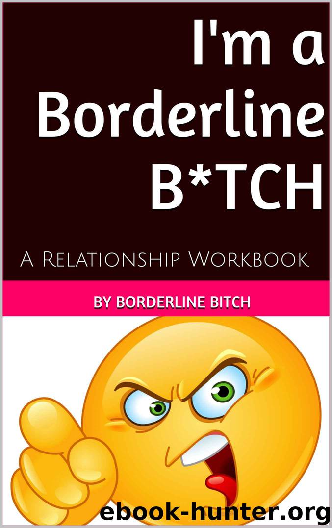 I'm a Borderline Bitch: A Relationship Workbook (Borderline Treatment, BPD Treatment, BPD girlfriend, BPD boyfriend, partner with BPD) by Borderline Bitch