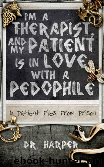 I'm a Therapist, and My Patient Is in Love With a Pedophile: 6 Patient Files From Prison by Dr. Harper