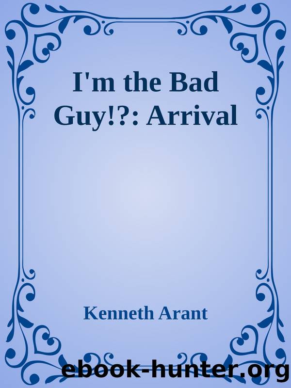 I'm the Bad Guy!?: Arrival by Kenneth Arant